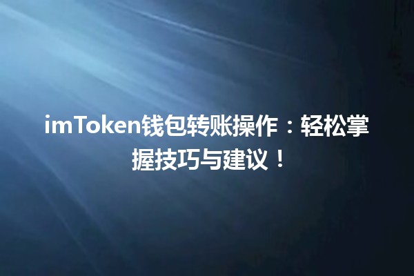 imToken钱包转账操作:轻松掌握技巧与建议! imToken钱包转账操作:轻松掌握技巧与建议!